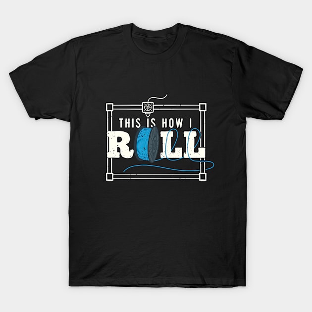 This Is How I Roll - Funny 3D Printing T-Shirt by TheMerchHaven